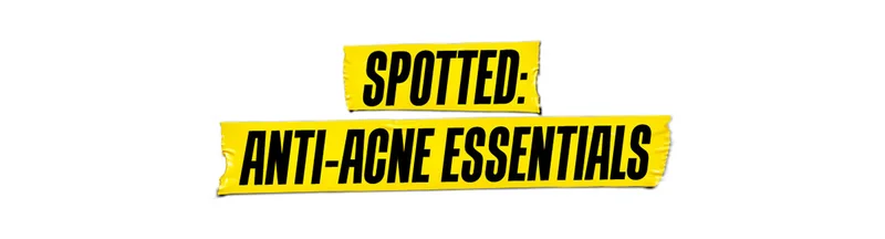 SPOTTED: ANTI-ACNE ESSENTIALS