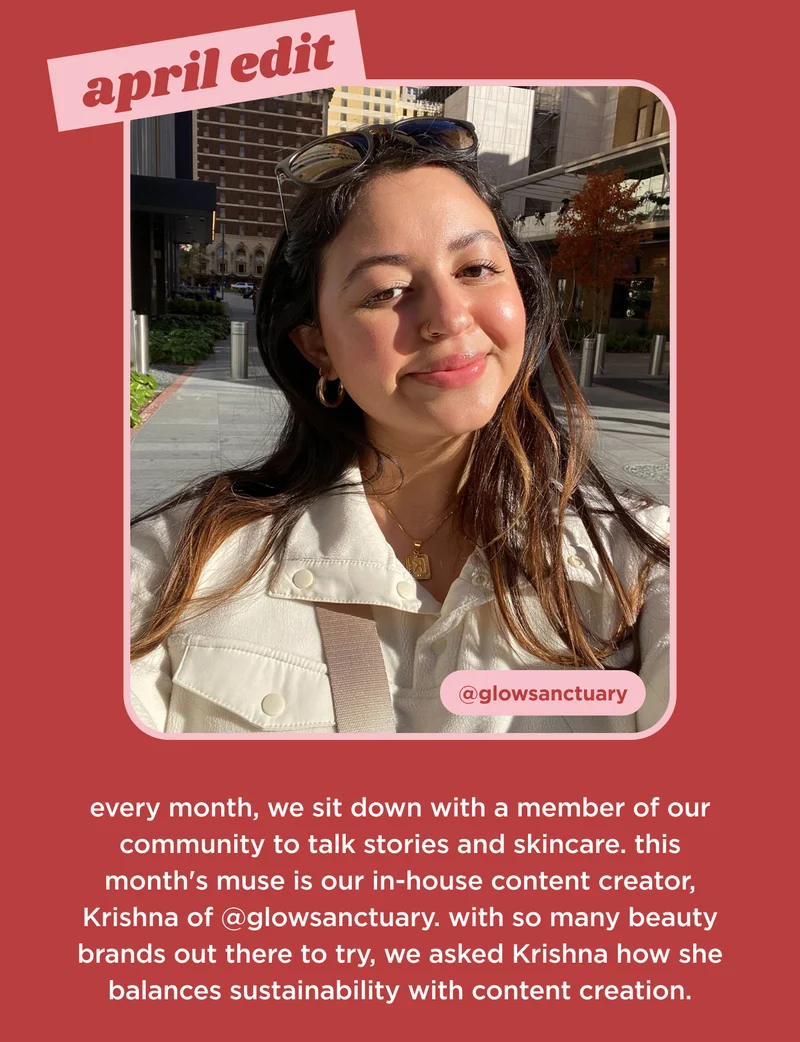 April edit  every month, we sit down with a member of our community to talk stories and skincare. this month's muse is Krishna of @glowsanctuary.