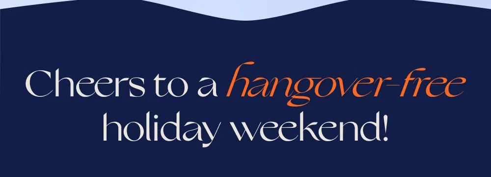 Cheers to a hangover free holiday weekend!