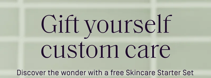Gift yourself custom care | Discover the wonder with a free Skincare Starter Set