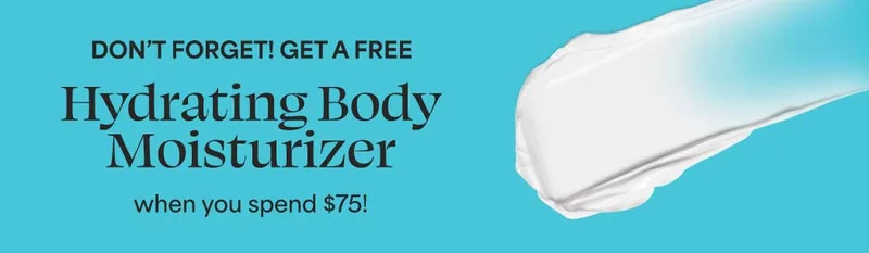 Don't forget: Get a FREE Hydrating Body Moisturizer when you spend $75!