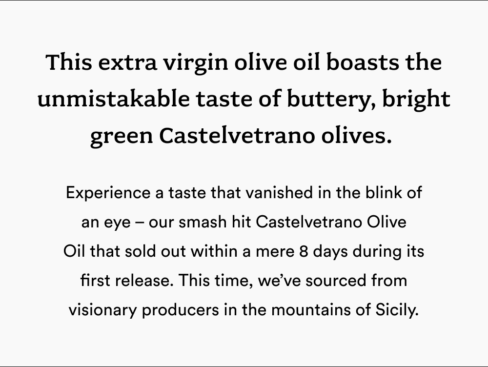 This extra virgin olive oil boasts the unmistakable taste of buttery, bright green Castelvetrano olives.