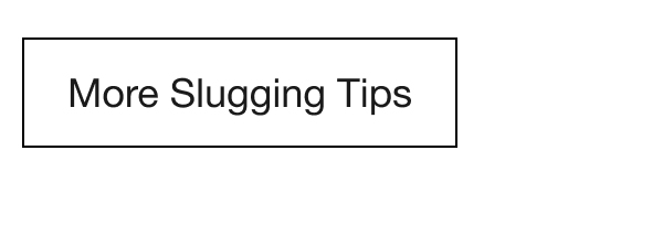More Slugging Tips