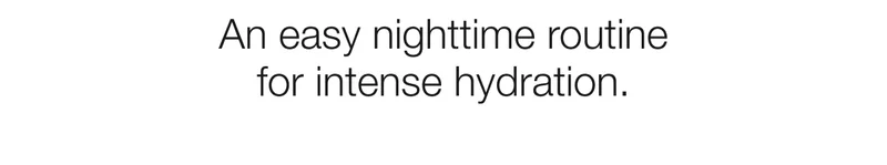 An easy nighttime routine for intense hydration.