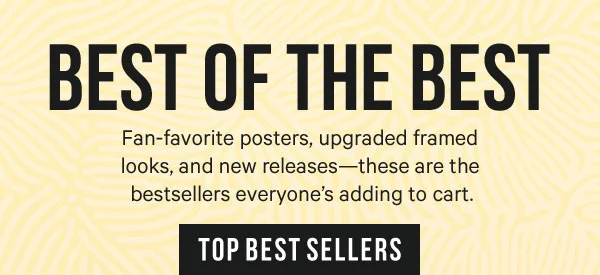 Best of the Best: Fan-favorite posters, upgraded framed looks, and new releases—these are the bestsellers everyone’s adding to cart.