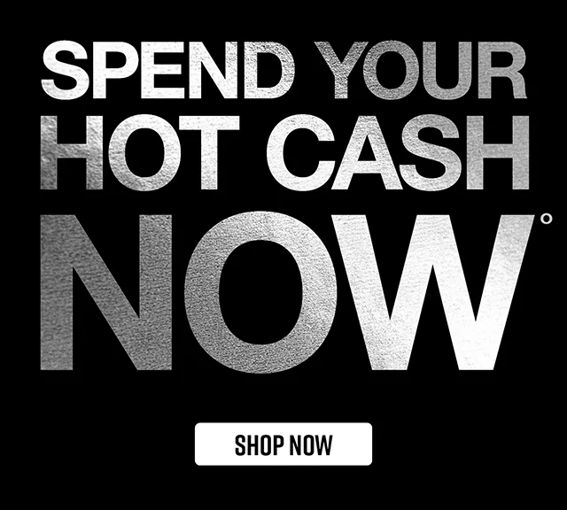 Hours Left Spend Your Hot Cash Now. Shop Now