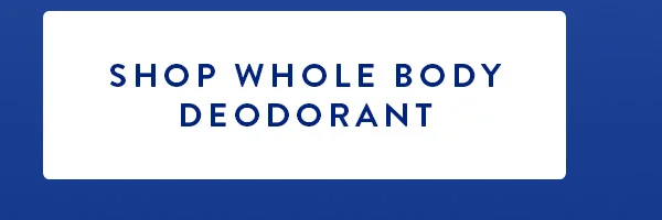 SHOP WHOLE BODY DEODORANT