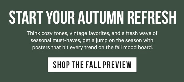 Start Your Autumn Refresh: Think cozy tones, vintage favorites, and a fresh wave of seasonal must-haves, get a jump on the season with posters that hit every trend on the fall mood board.