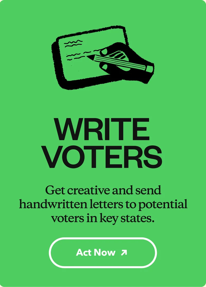Write letters. Get creative and send handwritten letters to potential voters in key states.