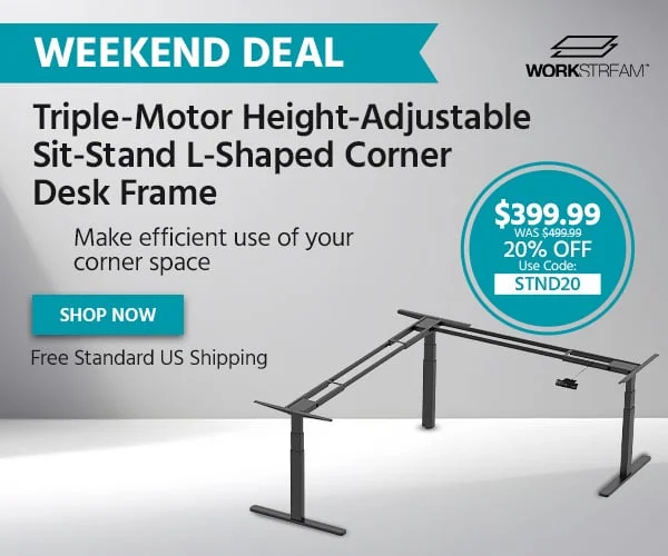 WEEKEND DEAL. Workstream. TripleβMotor HeightβAdjustable SitβStand LβShaped Corner Desk Frame. Make Efficient Use Of Your Corner Space. Free Standard US Shipping. $399.99 was $499.99. 20% OFF. Use Code: STND20. Shop Now.