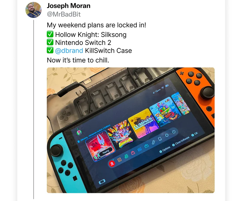 Joseph Moran on Twitter: "My weekend plans are locked in! Hollow Knight: Silksong, Nintendo Switch 2, dbrand Killswitch Case. Now it's time to chill."