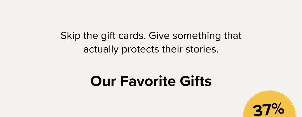 Skip the gift cards. Give something that actually protects their stories.  Our Favorite Gifts