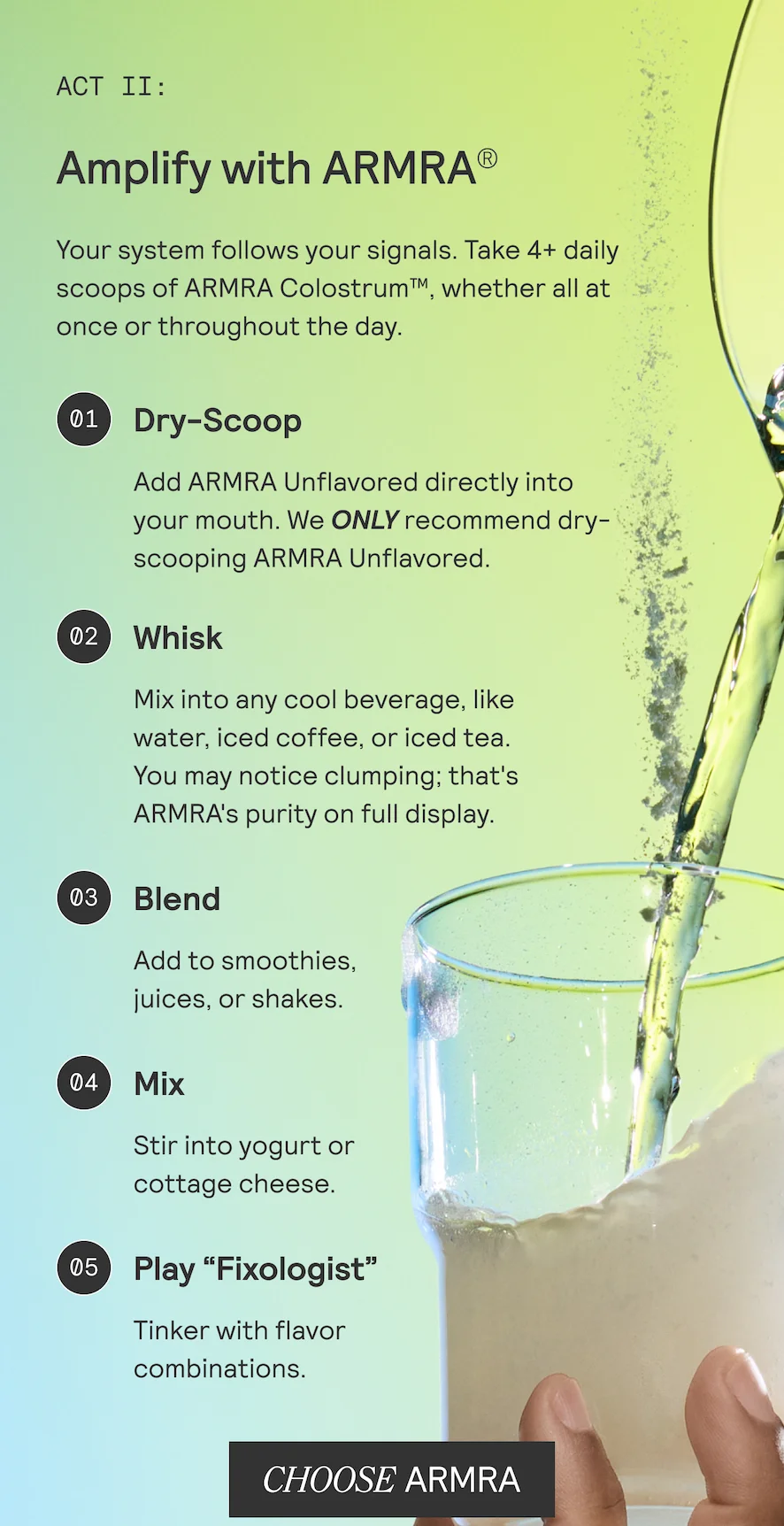 Amplify with ARMRA®  Your system follows your signals. Take 4+ daily scoops of ARMRA Colostrum™, whether all at once or throughout the day.