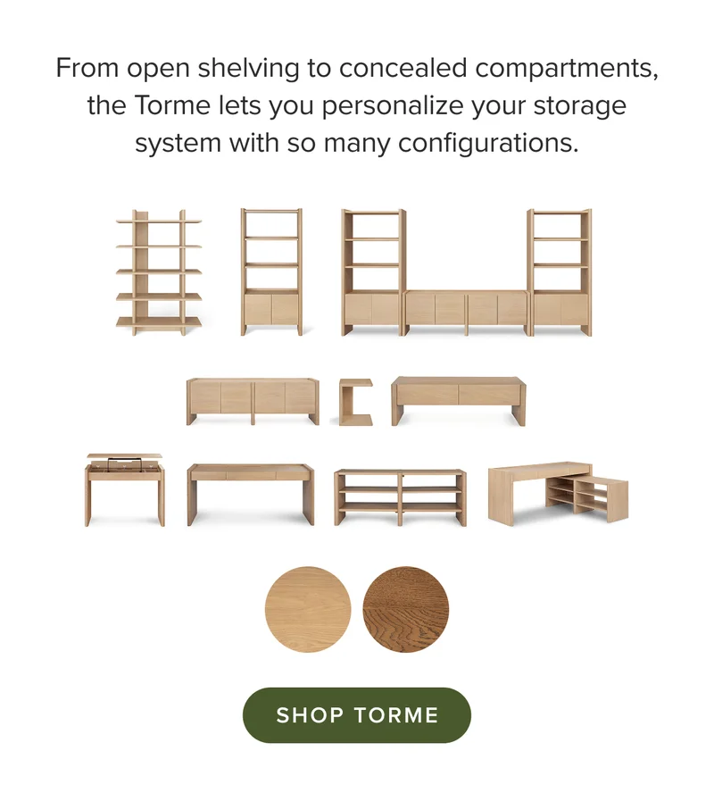 From open shelving to concealed compartments, the Torme lets you personalize your storage system with so many configurations.