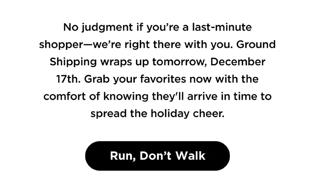Run Don't Walk. Last Days for Ground Shipping