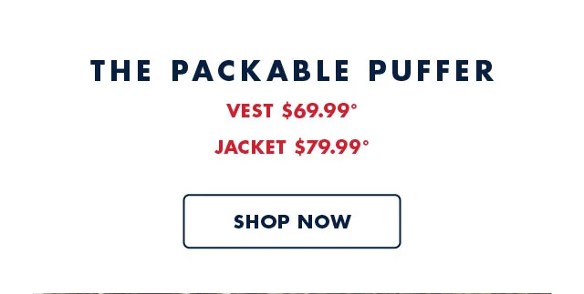 The packable puffer                                            Vest $69.99º                                            Jacket $79.99º                                            Shop now
