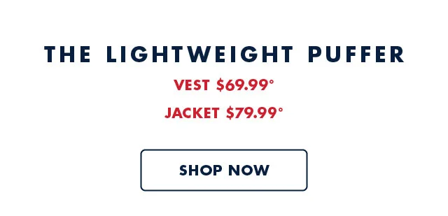 The lightweight puffer                                            Vest $69.99º                                            Jacket $79.99º
