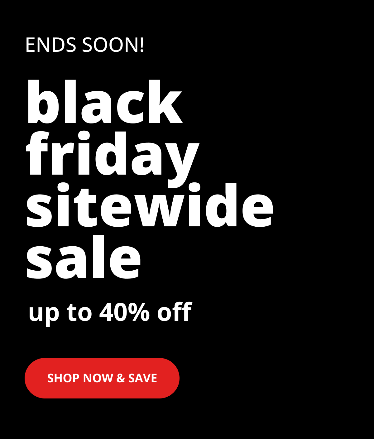 Black friday sitewide sale:: up to 40% off - Shop now & save