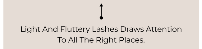 Light and fluttery lashes draws attention to all the right places.