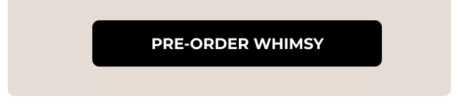 Pre-Order Whimsy
