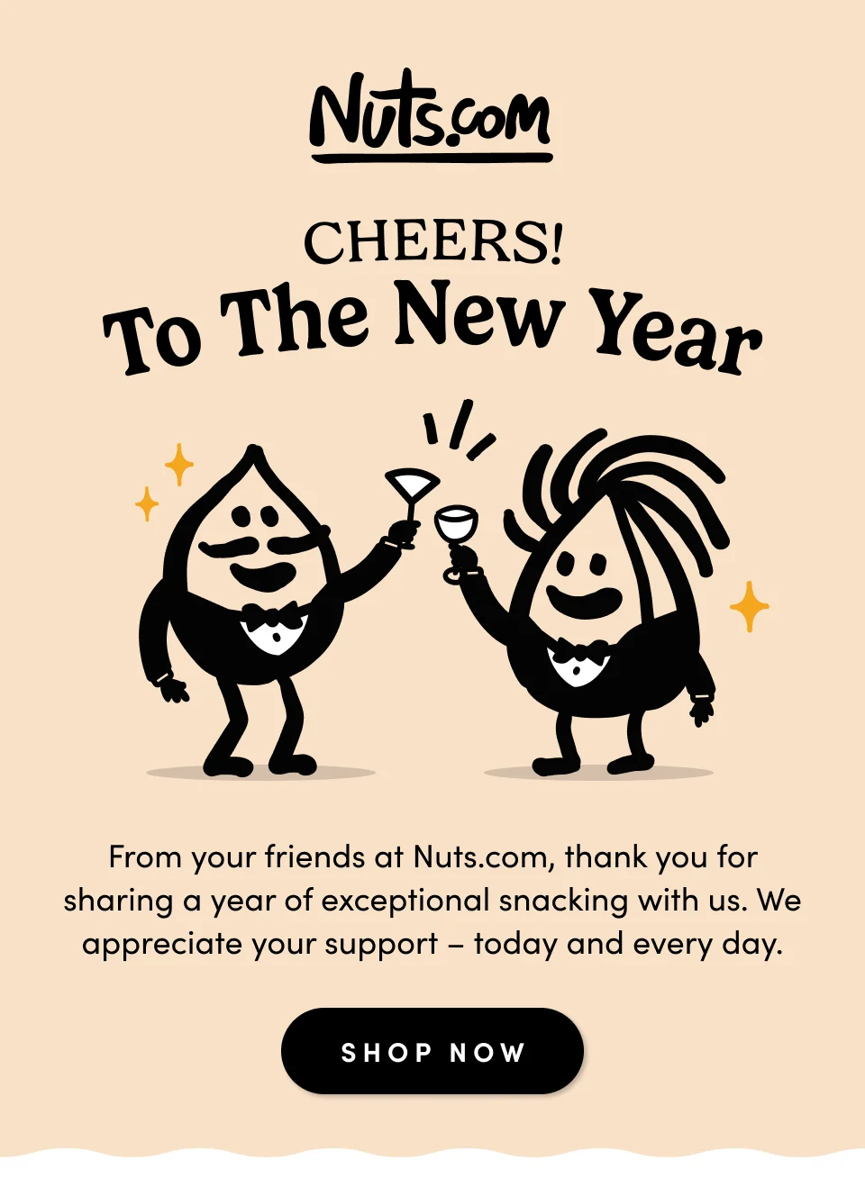 Nuts.com; From your friends at Nuts.com, thank you for sharing a year of exceptional snacking with us. We appreciate your support – today and every day. This is an eyebrow SHOP NOW