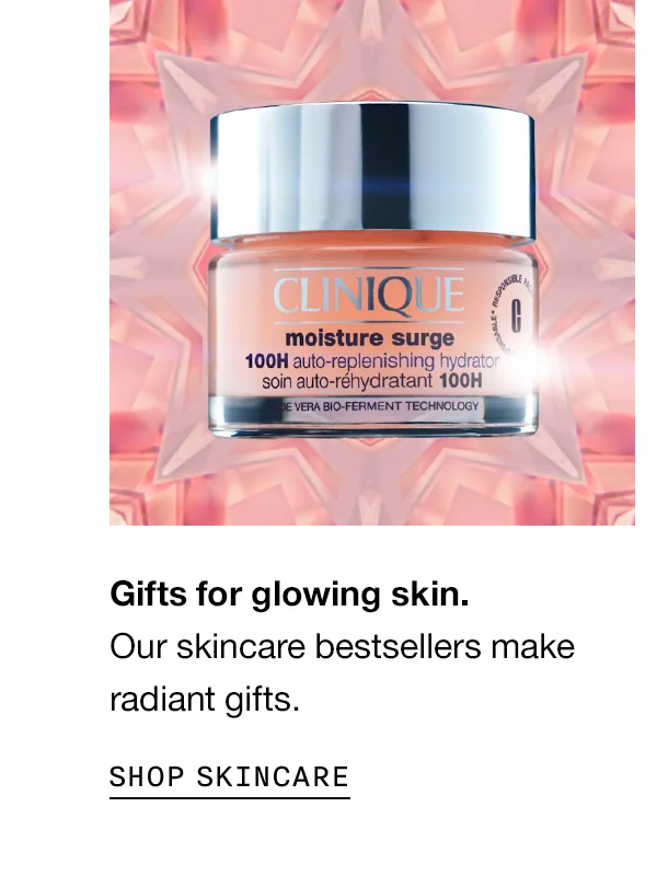 Gifts for glowing skin. Our skincare bestsellers make radiant gifts. SHOP SKINCARE