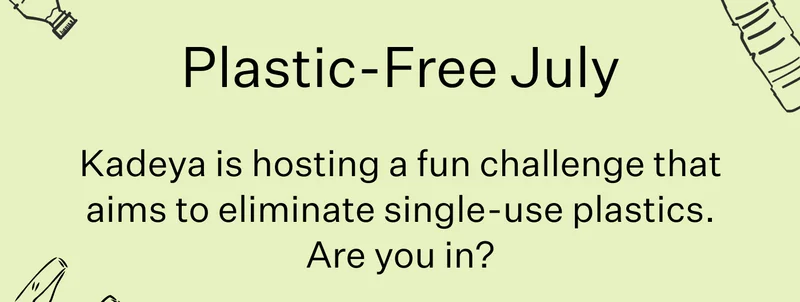 Plastic-Free July | Kadeya is hosting a fun challenge that aims to eliminate single-use plastics. Are you in?