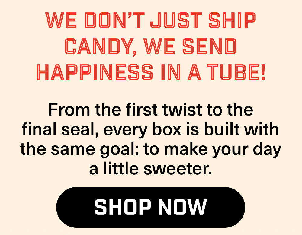 We send happiness in a tube.
