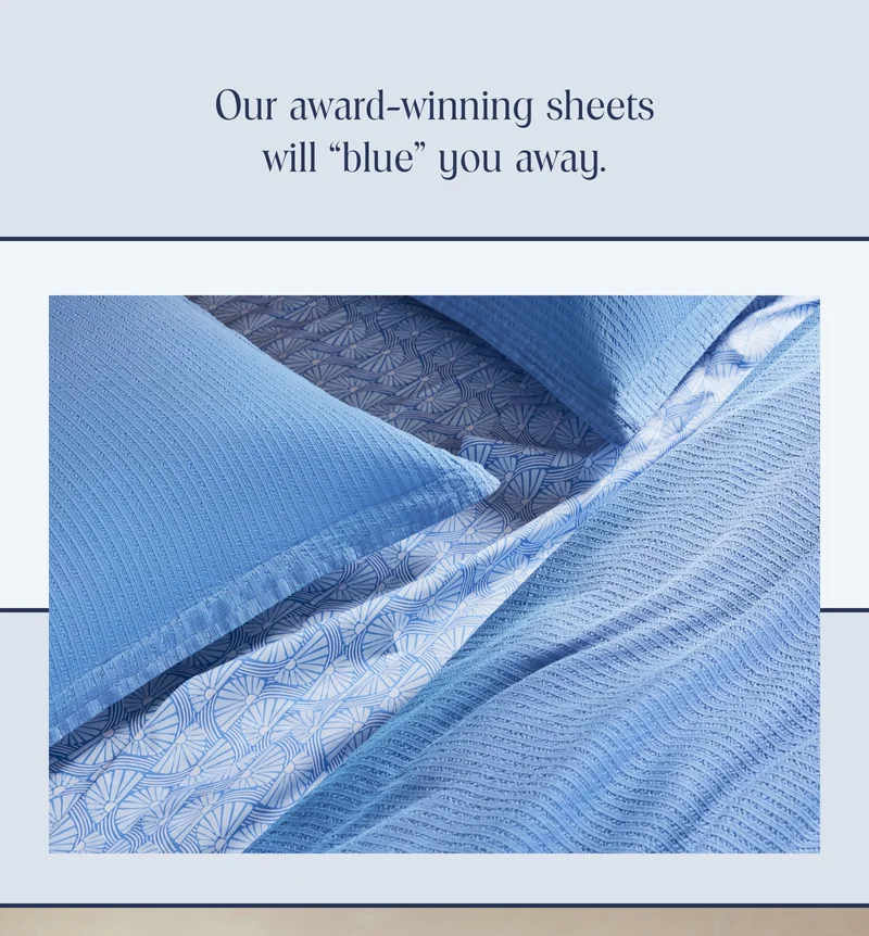 Our award-winning sheets will "blue" you away