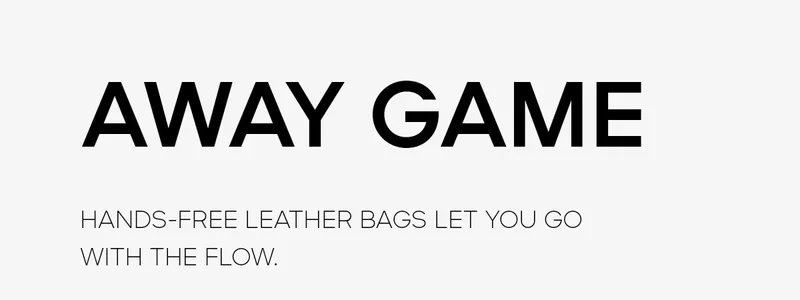 AWAY GAME HANDS-FREE LEATHER BAGS LET YOU GO WITH THE FLOW.