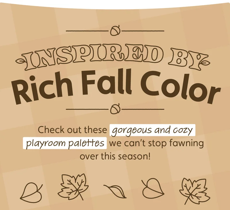 Inspired by Rich Fall Color. Check out these gorgeous and cozy playroom palettes we can’t stop fawning over this season!