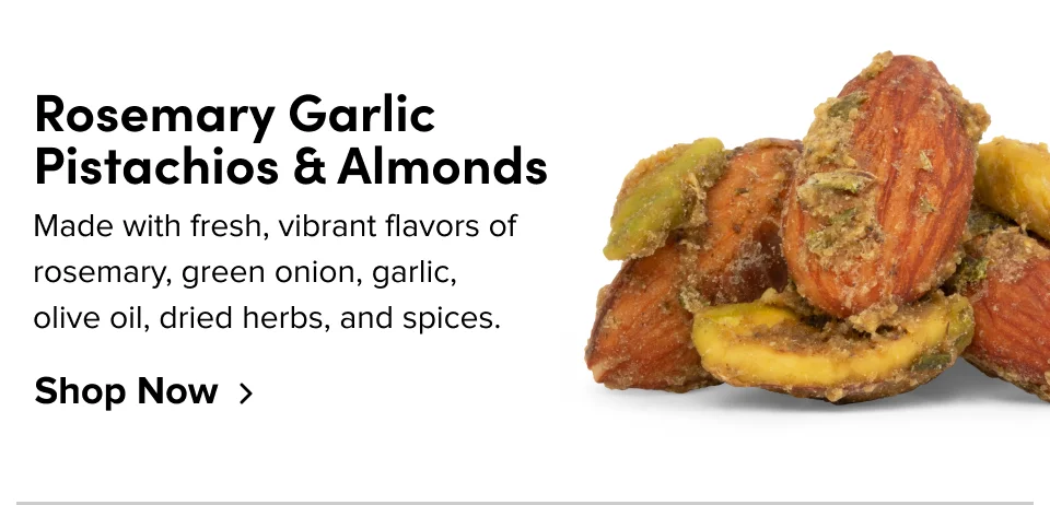 Rosemary Garlic Pistachios & Almonds: Made with fresh, vibrant flavors of rosemary, green onion, garlic, olive oil, dried herbs, and spices; Shop now