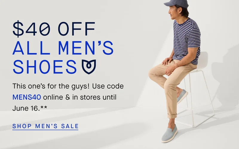 $40 OFF ALL MEN’S SHOES This one’s for the guys! Use code MENS40 online & in stores until June 16.** SHOP MEN’S SALE