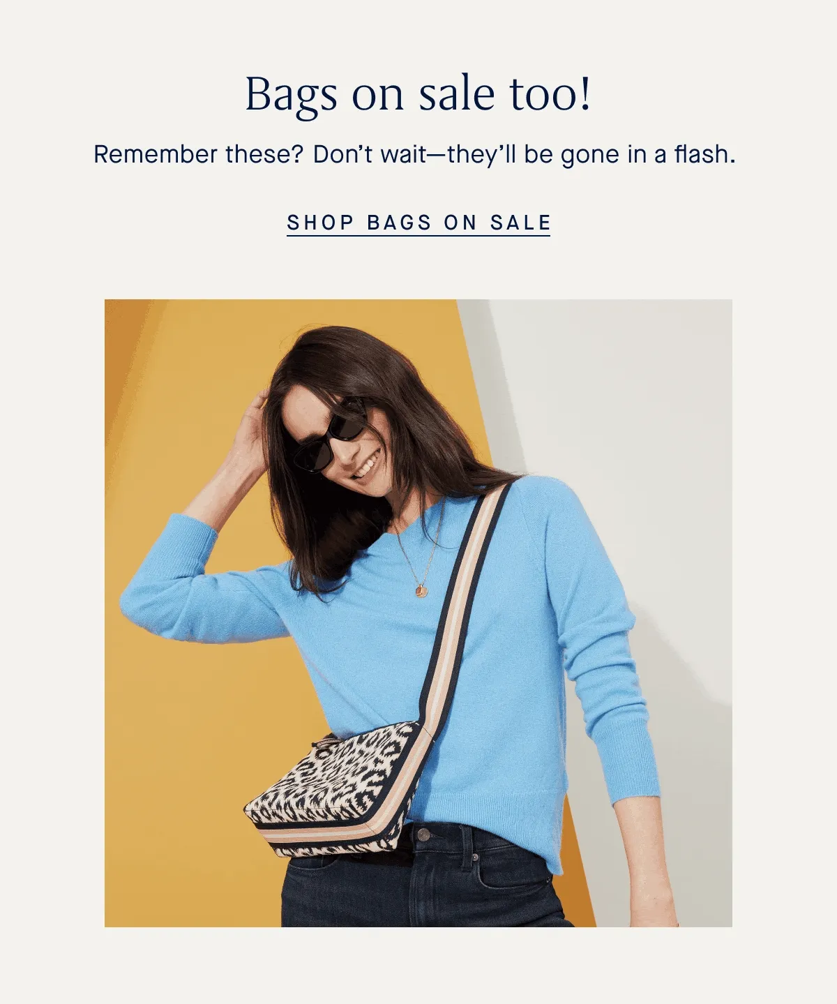 Bags on sale too! Remember these? Don’t wait—they’ll be gone in a flash. SHOP BAGS ON SALE