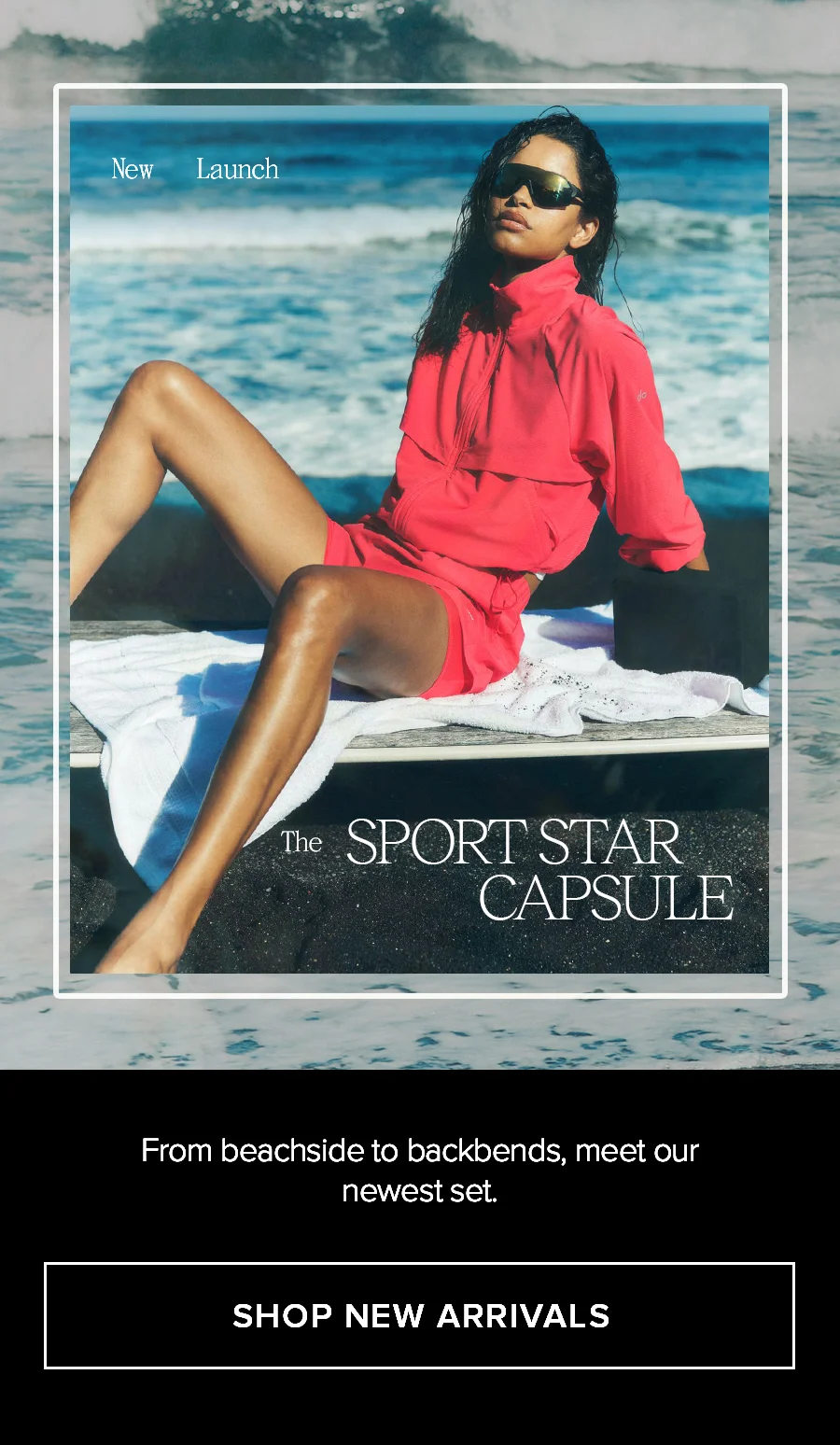 New Launch. The SPORT Star CAPSULE. From beachside to backbends, meet out newest set. SHOP NEW ARRIVALS
