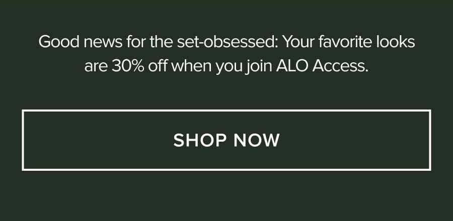 Good news for the set-obsessed: Your favorite looks are 30% off when you join ALO Access.