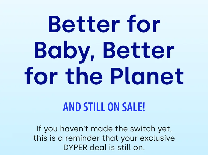 Better for Baby, Better for the Planet and Still On Sale! | If you haven't made the switch yet, this is a reminder that your exclusive DYPER deal is still on.