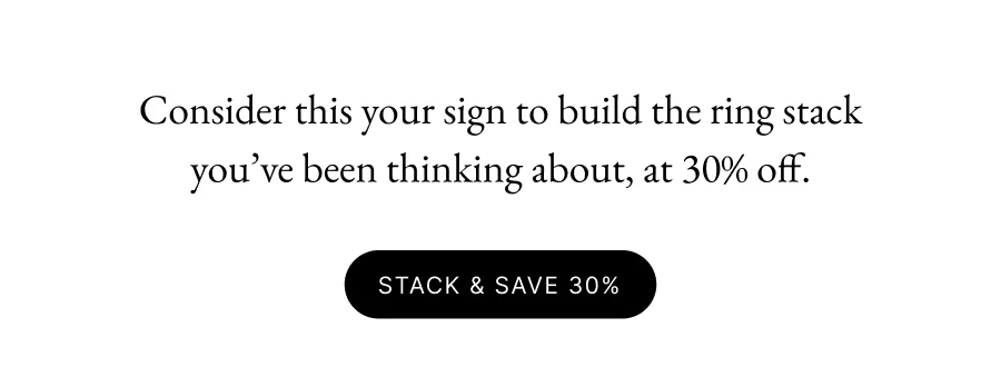 Consider this your sign to build the ring stack you’ve been thinking about, at 30% off. Stack & Save 30%