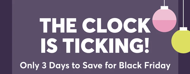 The Clock Is Ticking! | Only 3 Days to Save for Black Friday