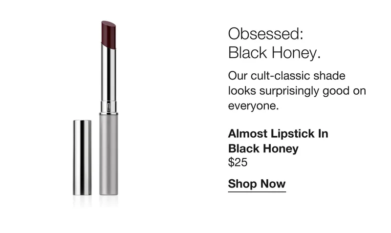 Obsessed: Black Honey. Our cult-classic shade looks surprisingly good on everyone. Almost Lipstick in Black Honey $25 Shop Now