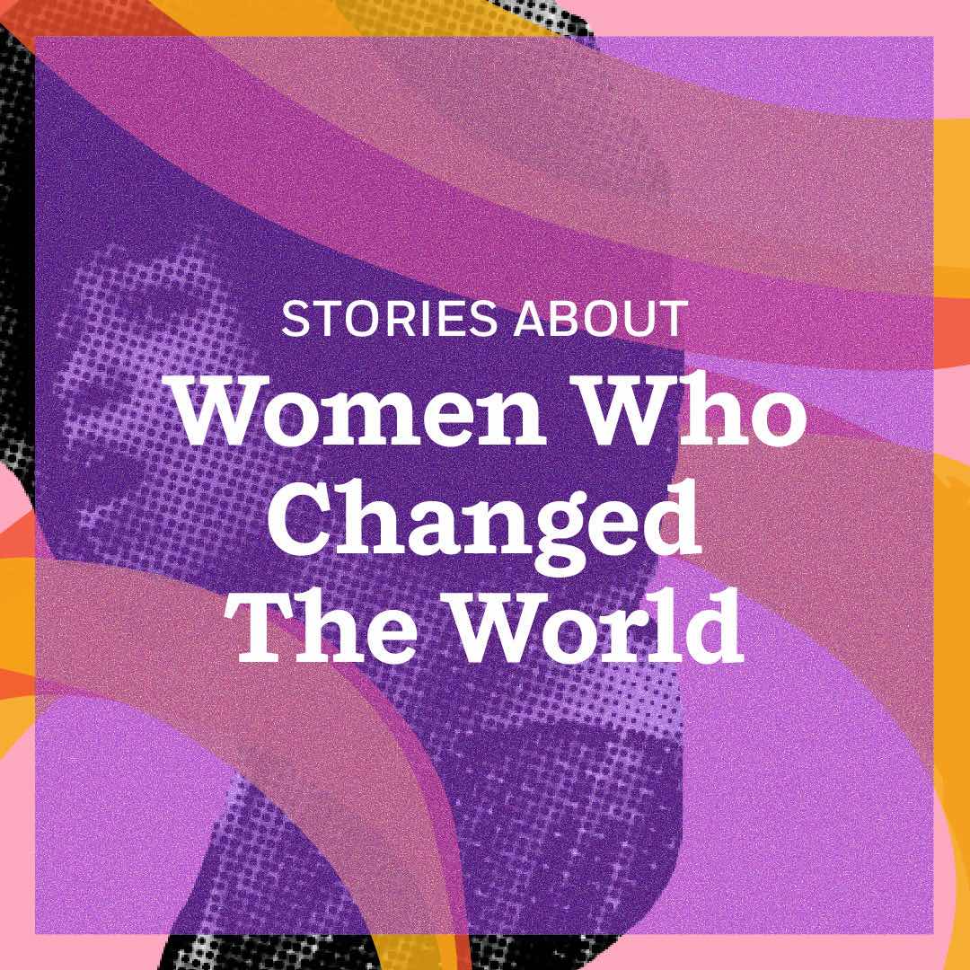 Stories About Women Who Changed The World