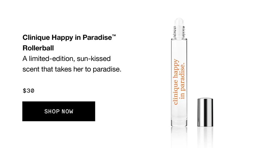 Clinique Happy in Paradise™ Rollerball | A limited-edition, sun-kissed scent that takes her to paradise. $30 SHOP NOW