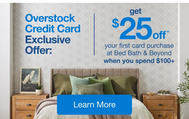 Limited Time, Overstock Credit Card Exclusive Offer: Get $25* your first purchase at Bed Bath & Beyond when you spend $100+ Learn more