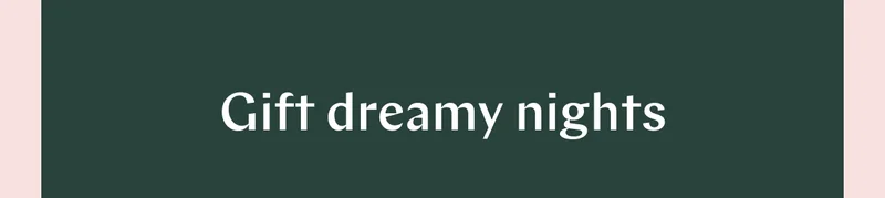 Gift dreamy nights. >>