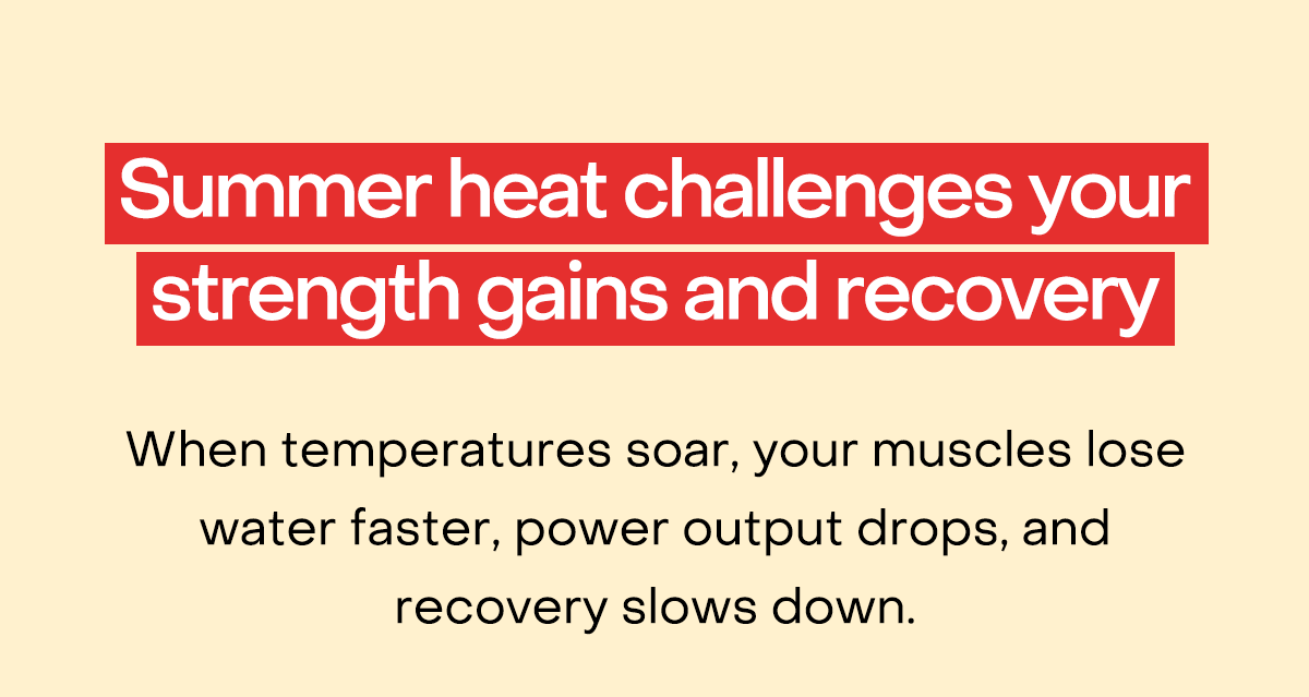 Summer heat challenges your strength gains and recovery. When temperatures soar, your muscles lose water faster, power output drops, and recovery slows down.