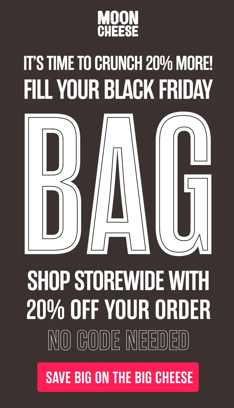 Moon Cheese | It's time to crunch 20% more! Fill your Black Friday Bag } Save big on the big cheese