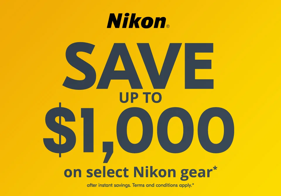 Nikon | Save up to $1000 on select Nikon gear* after instant savings. Terms and conditions apply.*