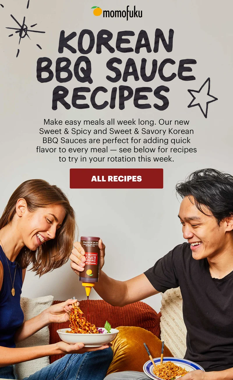 Header: Korean BBQ Sauce Recipes  Sub-header: Make easy meals all week long. Our new Sweet & Spicy and Sweet & Savory Korean BBQ Sauces are perfect for adding quick flavor to every meal — see below for recipes to try in your rotation this week.   CTA: ALL RECIPES