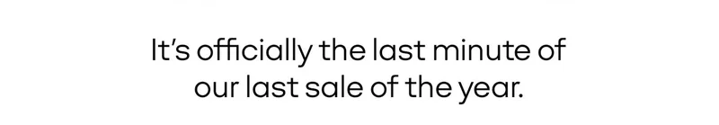 It's officially the last minute of our last sale of the year.
