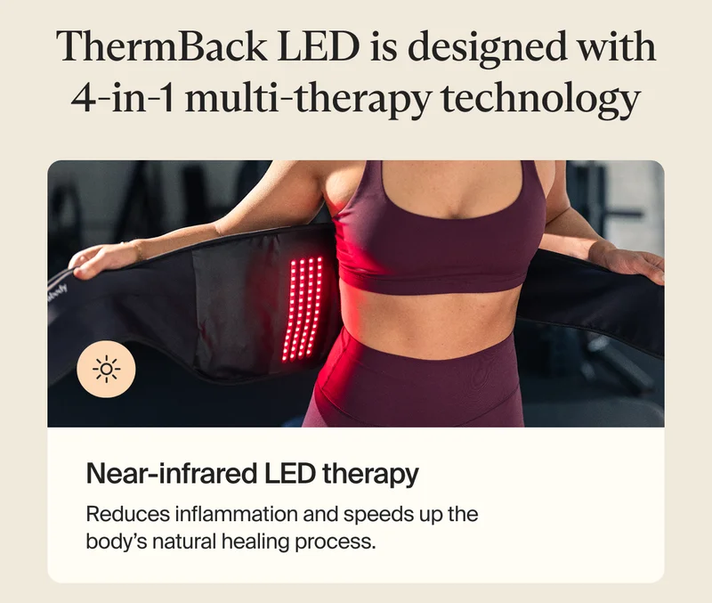 ThermBack LED is designed with 4-in-1 multi-therapy technology | Near-infrared LED therapy - Reduces inflammation and speeds up the body’s natural healing process.
